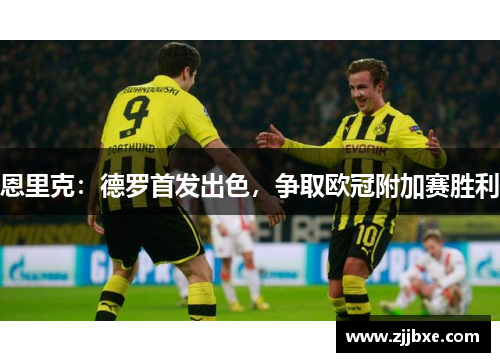 恩里克：德罗首发出色，争取欧冠附加赛胜利